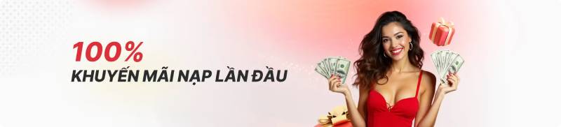 100% thưởng nạp lần đầu – cú hích khởi động cực dễ
