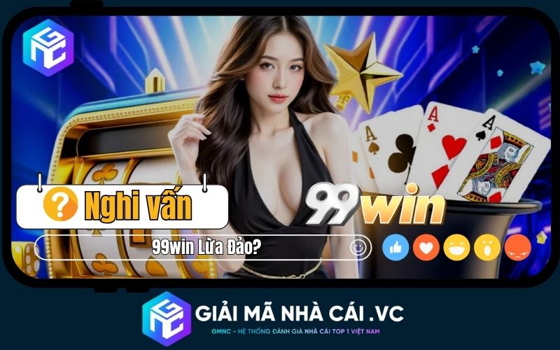 99win Có Lừa Đảo Không? Thực Tế Từ Đánh Giá Giải Mã Nhà Cái