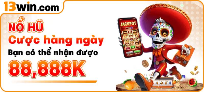 Cược nổ hũ hàng ngày – nhận ngay 88,888K