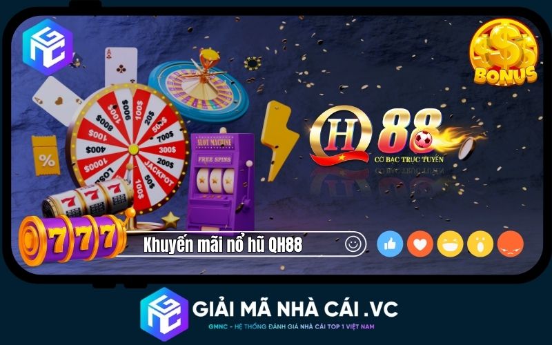 Khuyến Mãi Nổ Hũ QH88 – Ưu Đãi Khủng Lồ, Không Mồi Chài