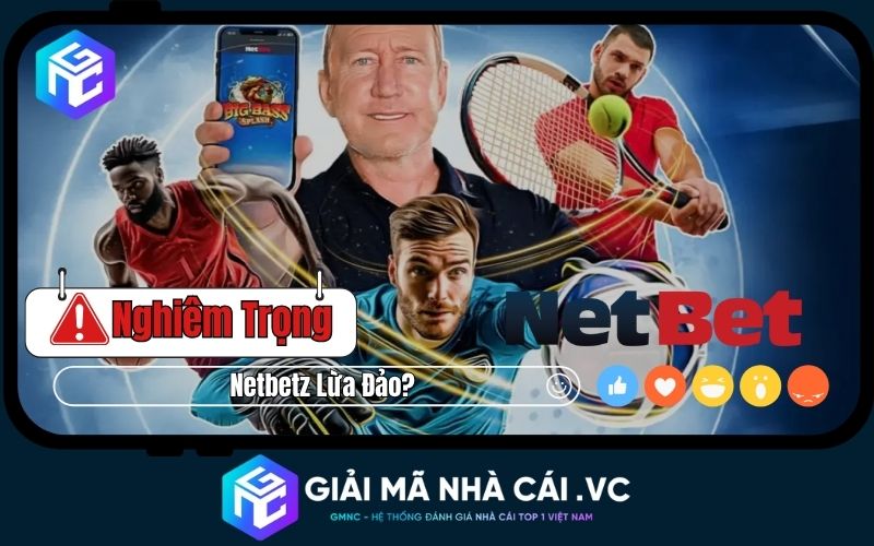 Netbetz Lừa Đảo? Sự Thật Chân Thực Từ Người Trong Nghề
