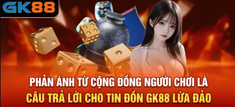Những gì gọi là “bằng chứng bảo vệ” GK88 không lừa đảo