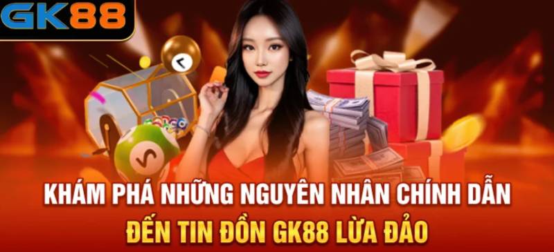 Tin đồn GK88 lừa đảo – xuất phát từ đâu?