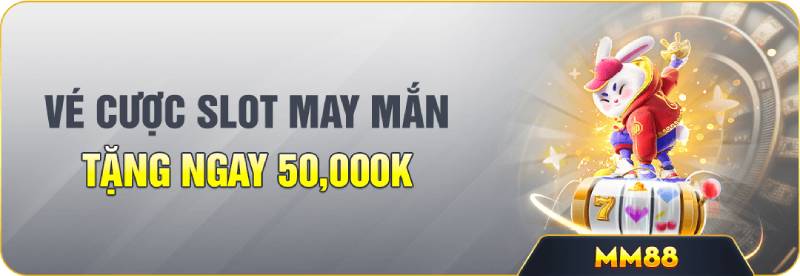 Vé cược slot may mắn – thưởng 50.000K cho người mới quay