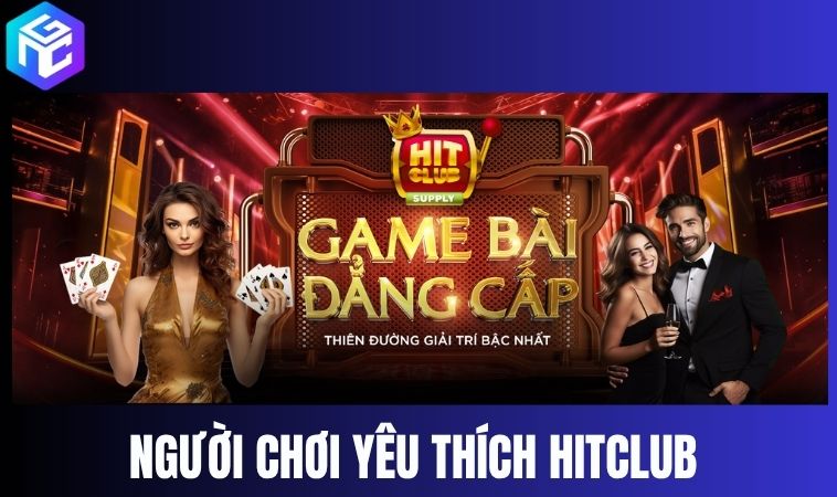 Vì sao người chơi yêu thích HitClub